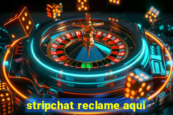 stripchat reclame aqui